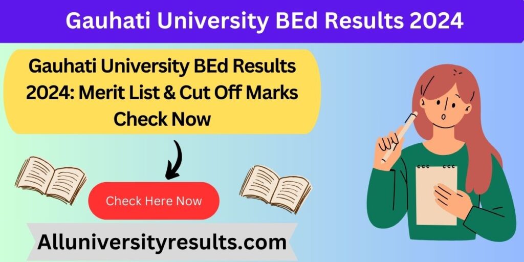 Gauhati University BEd Results 2024: Merit List & Cut Off Marks Check Now