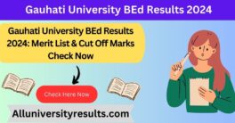 Gauhati University BEd Results 2024: Merit List & Cut Off Marks Check Now