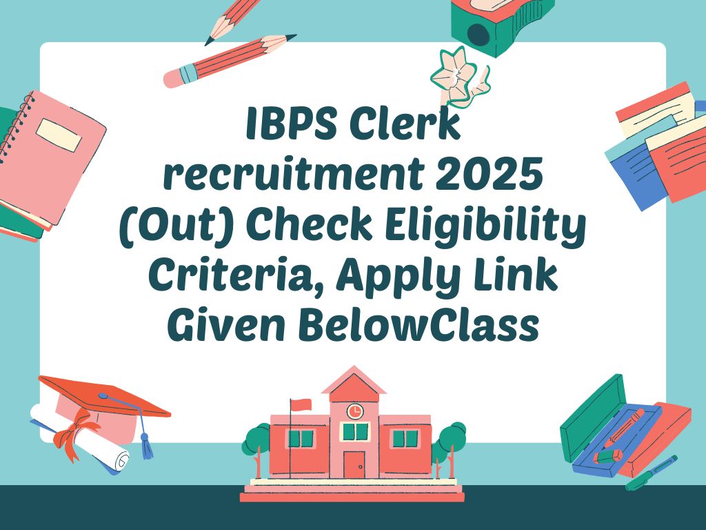 IBPS Clerk recruitment 2025 (Out) Check Eligibility Criteria, Apply Link Given Below